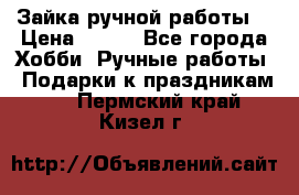 Зайка ручной работы  › Цена ­ 700 - Все города Хобби. Ручные работы » Подарки к праздникам   . Пермский край,Кизел г.